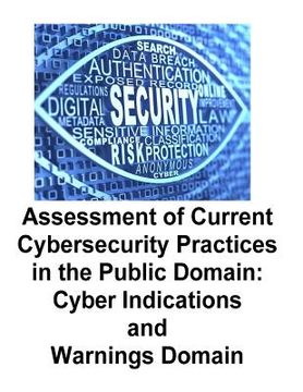 portada Assessment of Current Cybersecurity Practices in the Public Domain: Cyber Indications and Warnings Domain