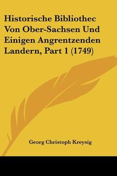 portada Historische Bibliothec Von Ober-Sachsen Und Einigen Angrentzenden Landern, Part 1 (1749) (en Alemán)
