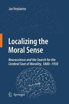 portada Localizing the Moral Sense: Neuroscience and the Search for the Cerebral Seat of Morality, 1800-1930