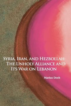 portada Syria, Iran, and Hezbollah: The Unholy Alliance and its war on Lebanon (Hoover Institution Press Publications) (Volume 640)