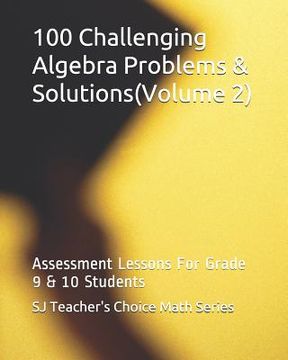 portada 100 Challenging Algebra Problems & Solutions(volume 2): Assessment Lessons for Grade 9 & 10 Students (en Inglés)
