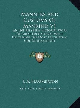portada manners and customs of mankind v1: an entirely new pictorial work of great educational value describing the most fascinating side of human life (en Inglés)