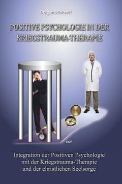 portada Positive Psychologie in der Kriegstrauma-Therapie: Integration der Positiven Psychologie mit der Kriegstrauma-Therapie und der christlichen Seelsorge (in German)