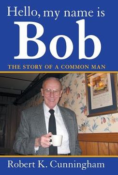 portada Hello, My Name Is Bob: The Story of a Common Man (en Inglés)