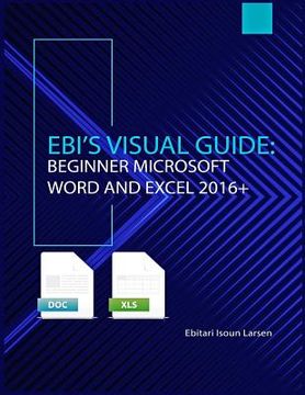 portada Ebi's Visual Guide: Beginner Microsoft Word and Excel 2016+