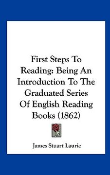 portada first steps to reading: being an introduction to the graduated series of english reading books (1862) (en Inglés)