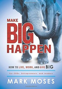 portada Make Big Happen: How to Live, Work, and Give Big (en Inglés)