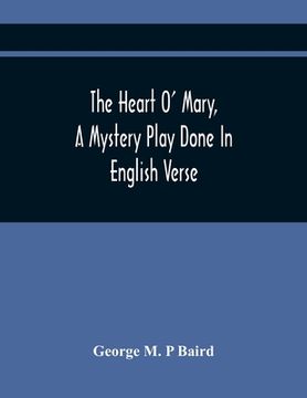 portada The Heart O' Mary, A Mystery Play Done In English Verse (en Inglés)