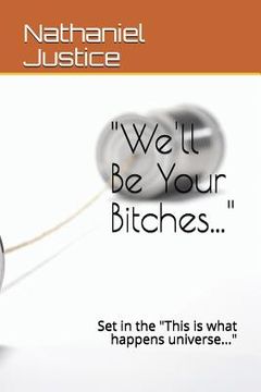 portada We'll Be Your Bitches...: Set in the This Is What Happens Universe... (en Inglés)
