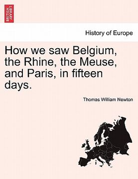 portada how we saw belgium, the rhine, the meuse, and paris, in fifteen days. (in English)