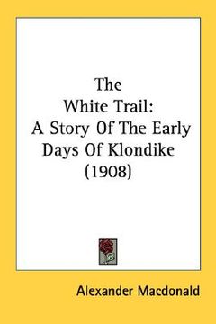 portada the white trail: a story of the early days of klondike (1908) (en Inglés)