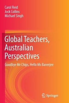 portada Global Teachers, Australian Perspectives: Goodbye MR Chips, Hello MS Banerjee (in English)