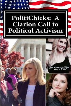 portada PolitiChicks: A Clarion Call to Political Activism: Essays from the writers and activists of PolitiChicks.com (en Inglés)