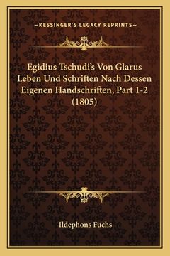 portada Egidius Tschudi's Von Glarus Leben Und Schriften Nach Dessen Eigenen Handschriften, Part 1-2 (1805) (in German)