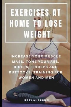 portada Exercises at Home to Lose Weight: Increase Your Muscle Mass, Tone Your Abs, Biceps, Triceps and Buttocks, Training for Women and Men