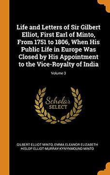 portada Life and Letters of sir Gilbert Elliot, First Earl of Minto, From 1751 to 1806, When his Public Life in Europe was Closed by his Appointment to the Vice-Royalty of India; Volume 3 