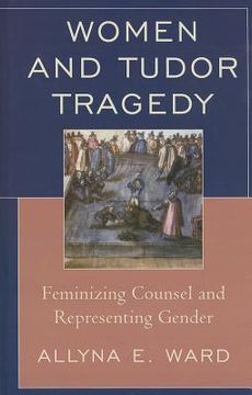 portada women and tudor tragedy: feminizing counsel and representing gender (en Inglés)
