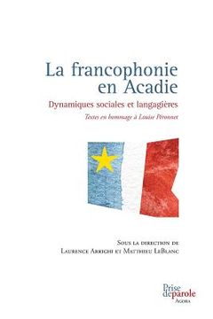 portada La Francophonie En Acadie: Dynamiques Sociales Et Langagières (en Francés)