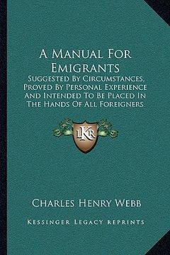 portada a manual for emigrants: suggested by circumstances, proved by personal experience and intended to be placed in the hands of all foreigners (18 (en Inglés)