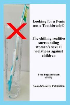 portada Looking for a Penis, Not a Toothbrush(c) the Chilling Realities Surrounding Women's Sexual Violations Against Children (en Inglés)