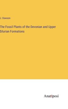 portada The Fossil Plants of the Devonian and Upper Silurian Formations (in English)