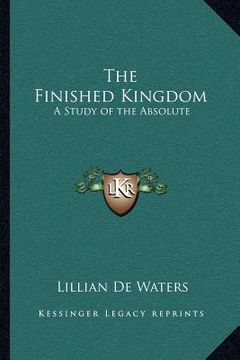 portada the finished kingdom: a study of the absolute (en Inglés)