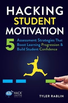 portada Hacking Student Motivation: 5 Assessment Strategies That Boost Learning Progression and Build Student Confidence (en Inglés)