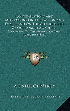 portada contemplations and meditations on the passion and death, and on the glorious life of our lord jesus christ: according to the method of saint ignatius (in English)