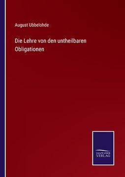 portada Die Lehre von den untheilbaren Obligationen (en Alemán)
