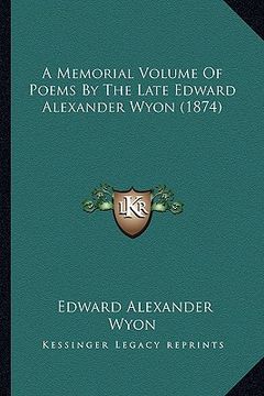 portada a memorial volume of poems by the late edward alexander wyon (1874) (en Inglés)