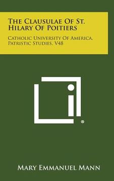 portada The Clausulae of St. Hilary of Poitiers: Catholic University of America, Patristic Studies, V48 (en Inglés)