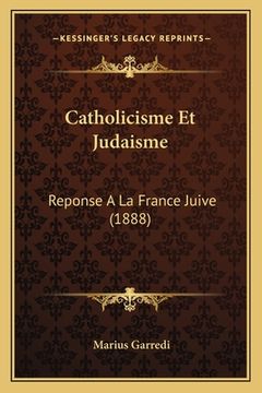 portada Catholicisme Et Judaisme: Reponse A La France Juive (1888) (in French)