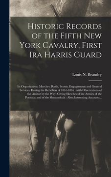 portada Historic Records of the Fifth New York Cavalry, First Ira Harris Guard [microform]: Its Organization, Marches, Raids, Scouts, Engagements and General