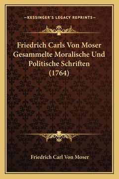 portada Friedrich Carls Von Moser Gesammelte Moralische Und Politische Schriften (1764) (in German)