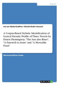 portada A Corpus-Based Stylistic Identification of Lexical Density Profile of Three Novels by Ernest Hemingway. "The Sun also Rises", "A Farewell to Arms" and (in German)