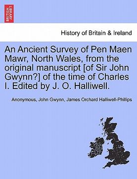 portada an ancient survey of pen maen mawr, north wales, from the original manuscript [of sir john gwynn?] of the time of charles i. edited by j. o. halliwel (en Inglés)