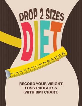 portada Drop 2 Sizes Diet: Record Your Weight Loss Progress (with BMI Chart) (en Inglés)