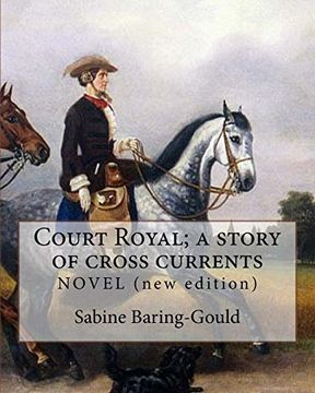 portada Court Royal; A Story of Cross Currents, by: Sabine Baring-Gould: Novel. It Explores the Conflict Between the English Aristocracy and Nineteenth Century Individualism. 