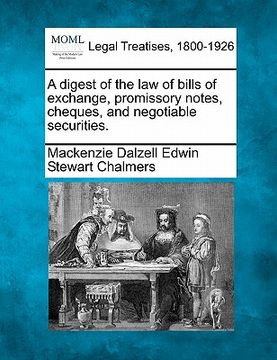 portada a digest of the law of bills of exchange, promissory notes, cheques, and negotiable securities. (en Inglés)