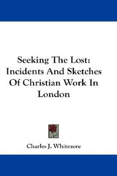portada seeking the lost: incidents and sketches of christian work in london (en Inglés)