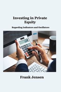 portada Investing in Private Equity: Regarding Indicators and Oscillators (en Inglés)