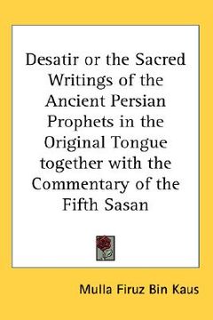 portada desatir or the sacred writings of the ancient persian prophets in the original tongue together with the commentary of the fifth sasan (en Inglés)