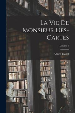 portada La Vie de monsieur Des-Cartes; Volume 1 (en Francés)