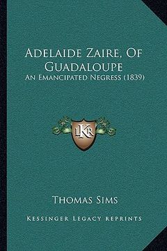 portada adelaide zaire, of guadaloupe: an emancipated negress (1839) (en Inglés)