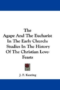 portada the agape and the eucharist in the early church: studies in the history of the christian love-feasts (in English)