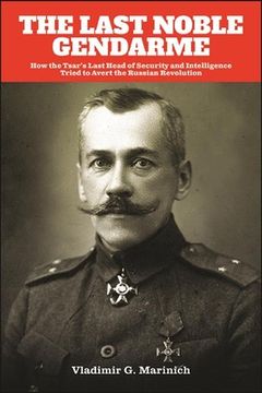 portada The Last Noble Gendarme: How the Tsar's Last Head of Security and Intelligence Tried to Avert the Russian Revolution (en Inglés)