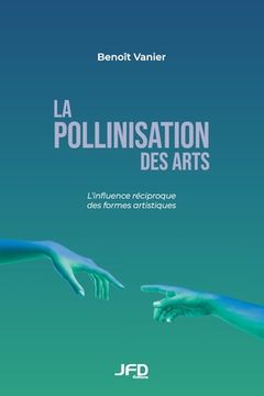 portada La pollinisation des arts: L'influence re ciproque des formes artistiques (en Francés)