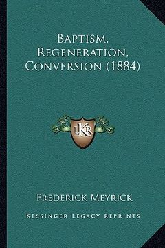 portada baptism, regeneration, conversion (1884) (en Inglés)