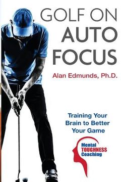 portada Golf on Auto Focus: Training Your Brain to Better Your Game (in English)