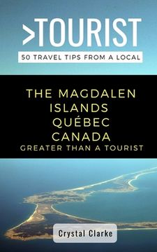 Greater Than a Tourist - The Magdalen Islands Québec Canada: 50 Travel Tips from a Local (en Inglés)